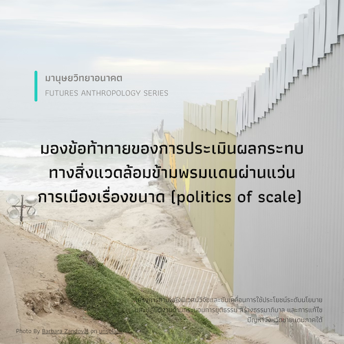 มองข้อท้าทายของการประเมินผลกระทบทางสิ่งแวดล้อมข้ามพรมแดน ผ่านแว่นการเมืองเรื่องขนาด (politics of scale)